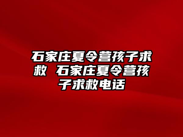 石家庄夏令营孩子求救 石家庄夏令营孩子求救电话