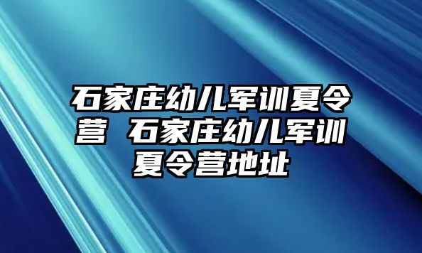 石家庄幼儿军训夏令营 石家庄幼儿军训夏令营地址