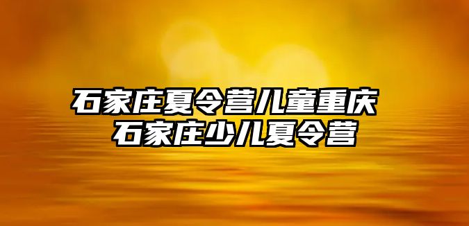 石家庄夏令营儿童重庆 石家庄少儿夏令营