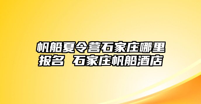 帆船夏令营石家庄哪里报名 石家庄帆船酒店