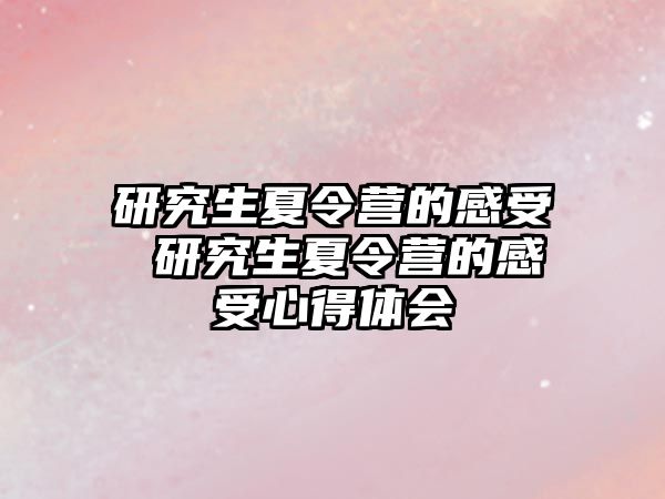 研究生夏令营的感受 研究生夏令营的感受心得体会