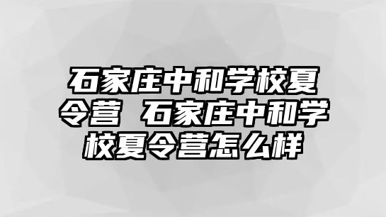 石家庄中和学校夏令营 石家庄中和学校夏令营怎么样