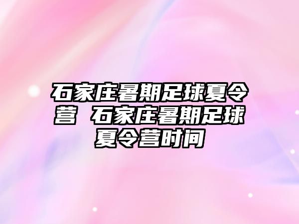 石家庄暑期足球夏令营 石家庄暑期足球夏令营时间