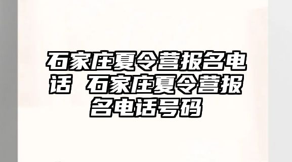 石家庄夏令营报名电话 石家庄夏令营报名电话号码
