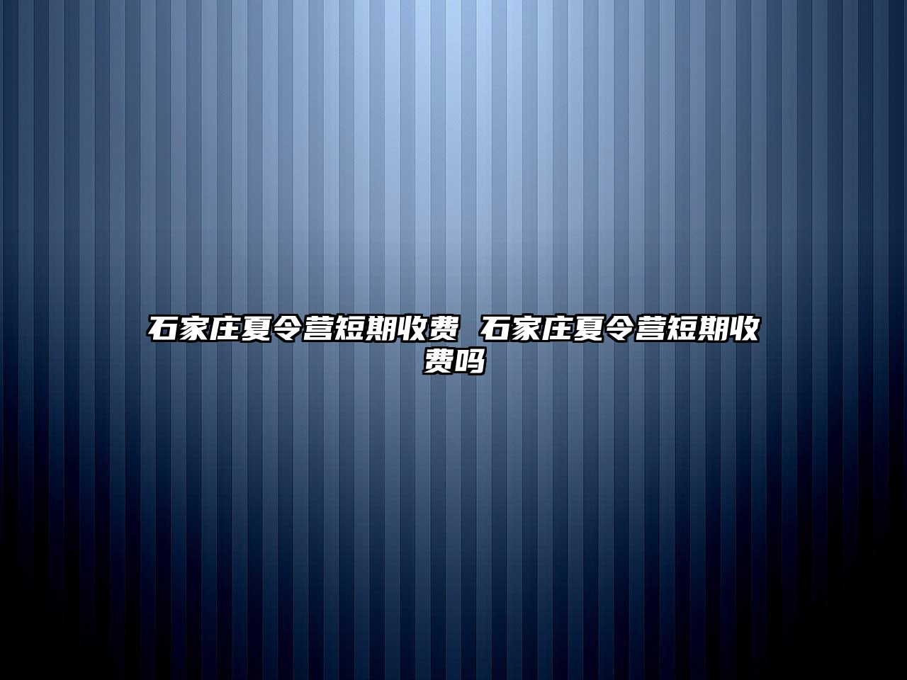 石家庄夏令营短期收费 石家庄夏令营短期收费吗