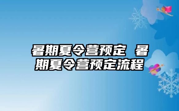 暑期夏令营预定 暑期夏令营预定流程