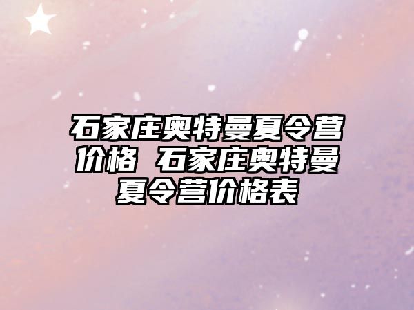 石家庄奥特曼夏令营价格 石家庄奥特曼夏令营价格表