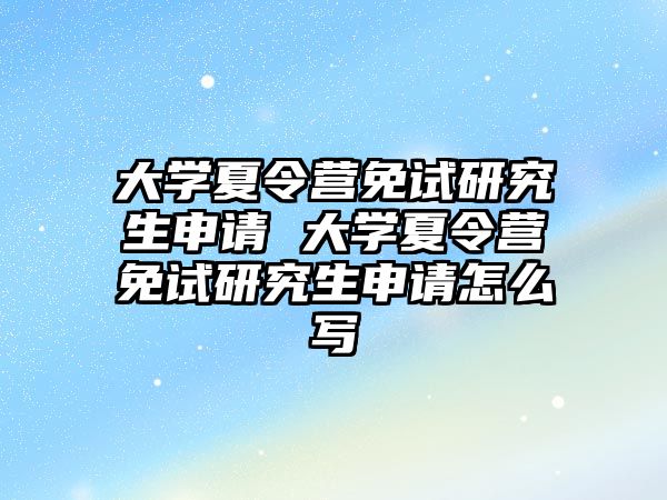 大学夏令营免试研究生申请 大学夏令营免试研究生申请怎么写