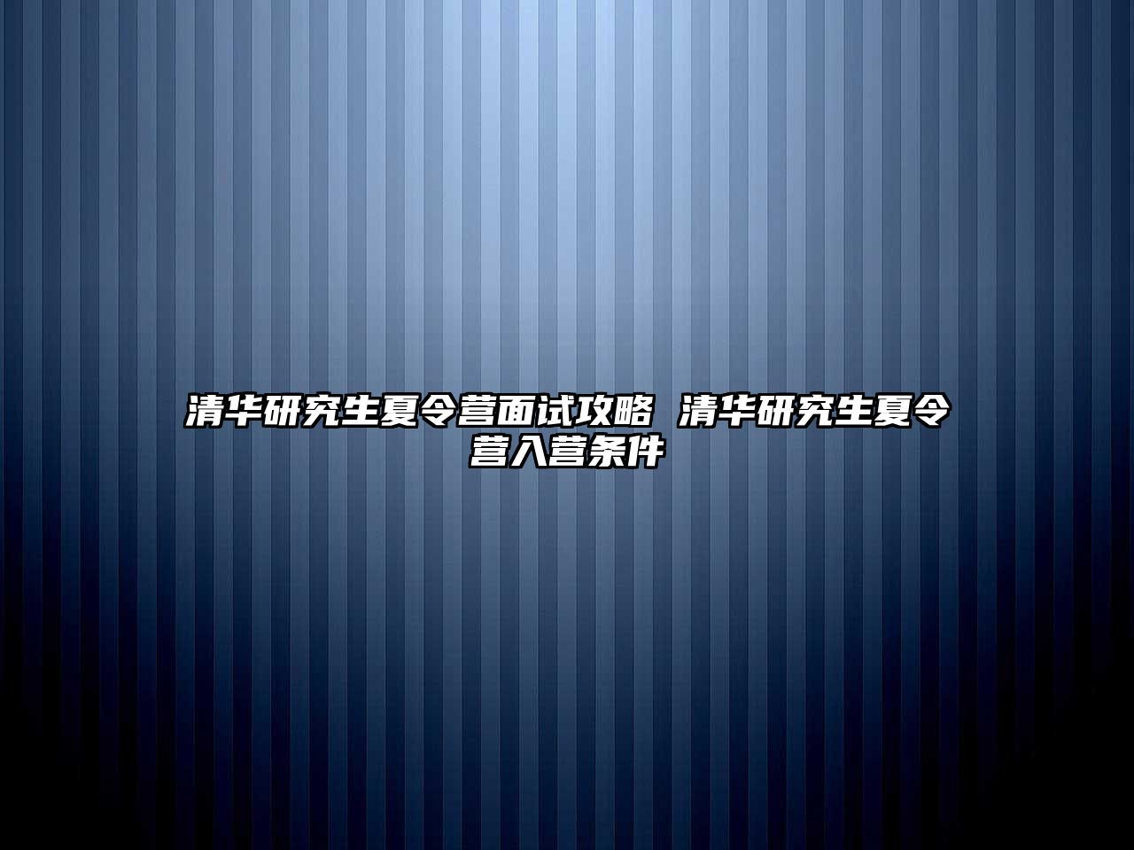 清华研究生夏令营面试攻略 清华研究生夏令营入营条件