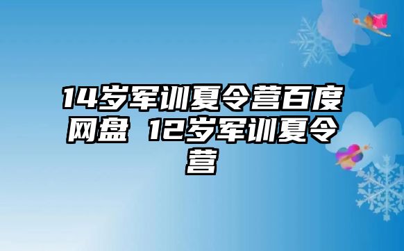 14岁军训夏令营百度网盘 12岁军训夏令营