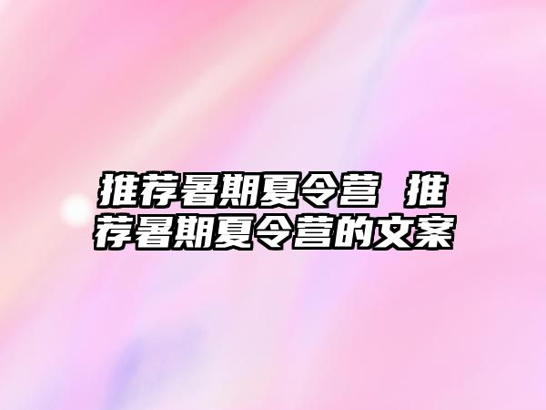 推荐暑期夏令营 推荐暑期夏令营的文案