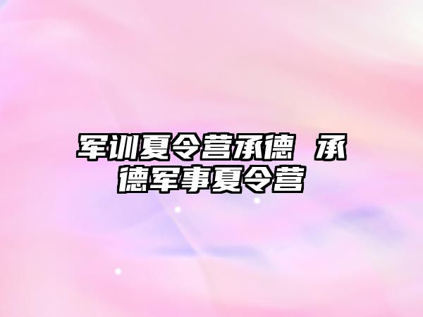 军训夏令营承德 承德军事夏令营