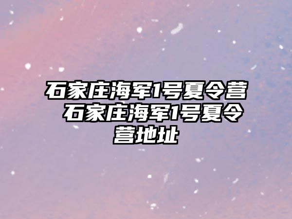 石家庄海军1号夏令营 石家庄海军1号夏令营地址