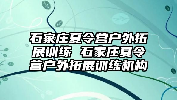 石家庄夏令营户外拓展训练 石家庄夏令营户外拓展训练机构