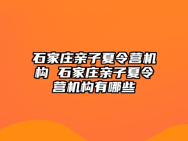 石家庄亲子夏令营机构 石家庄亲子夏令营机构有哪些