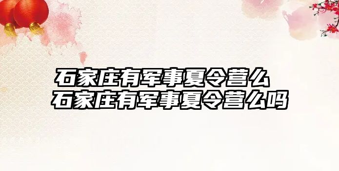 石家庄有军事夏令营么 石家庄有军事夏令营么吗