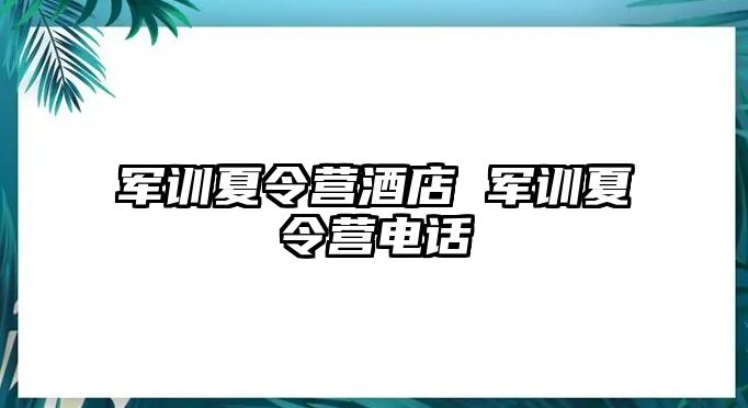 军训夏令营酒店 军训夏令营电话