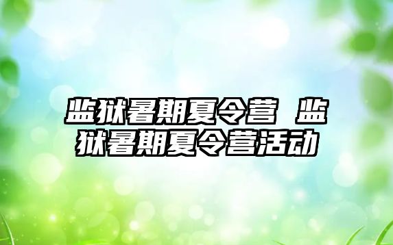 监狱暑期夏令营 监狱暑期夏令营活动