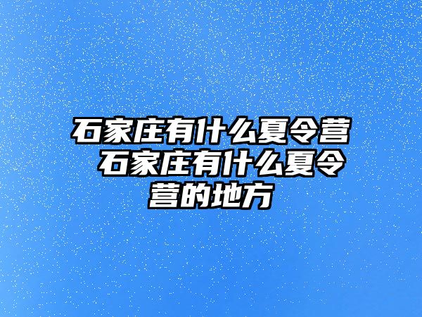 石家庄有什么夏令营 石家庄有什么夏令营的地方