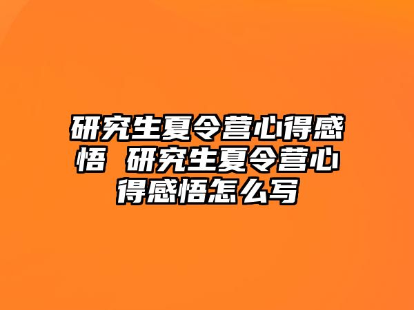 研究生夏令营心得感悟 研究生夏令营心得感悟怎么写