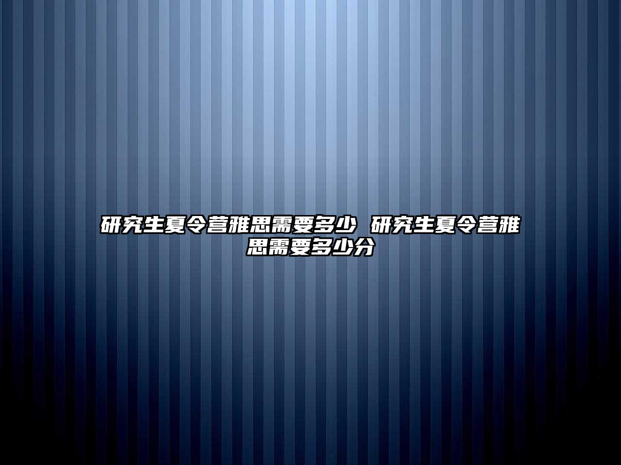 研究生夏令营雅思需要多少 研究生夏令营雅思需要多少分