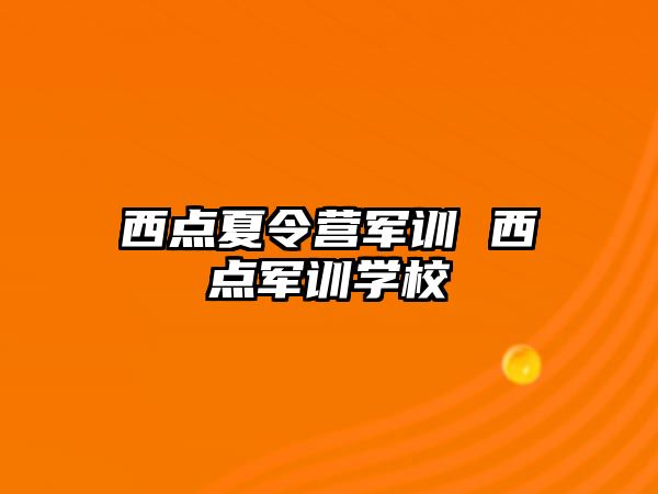 西点夏令营军训 西点军训学校