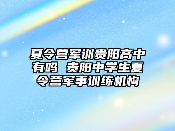 夏令营军训贵阳高中有吗 贵阳中学生夏令营军事训练机构