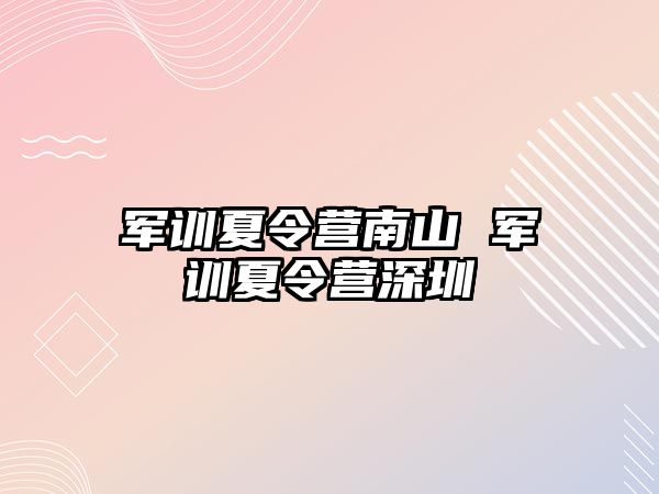 军训夏令营南山 军训夏令营深圳