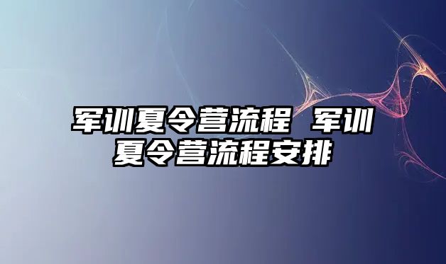 军训夏令营流程 军训夏令营流程安排