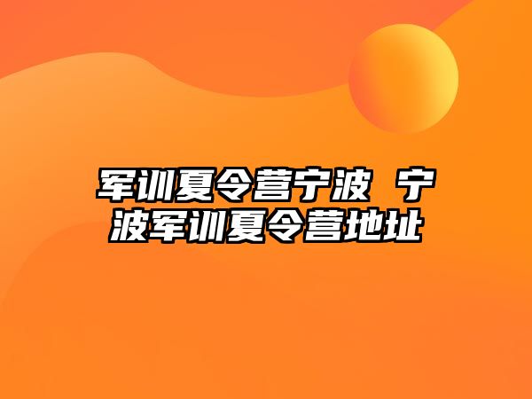 军训夏令营宁波 宁波军训夏令营地址