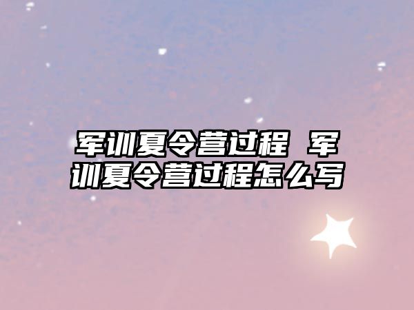 军训夏令营过程 军训夏令营过程怎么写