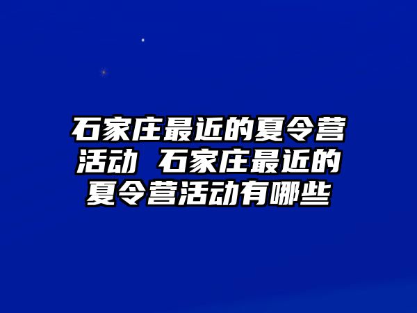 石家庄最近的夏令营活动 石家庄最近的夏令营活动有哪些