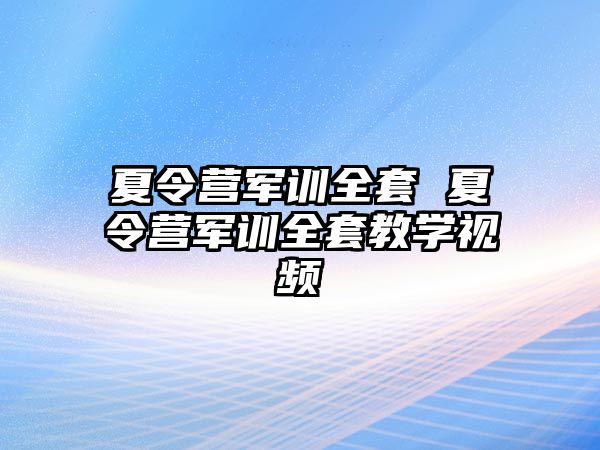 夏令营军训全套 夏令营军训全套教学视频