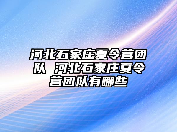 河北石家庄夏令营团队 河北石家庄夏令营团队有哪些