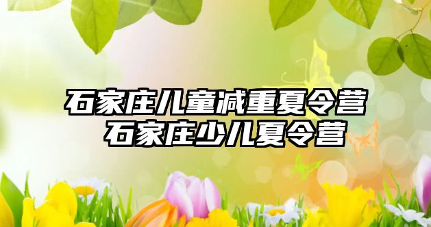 石家庄儿童减重夏令营 石家庄少儿夏令营