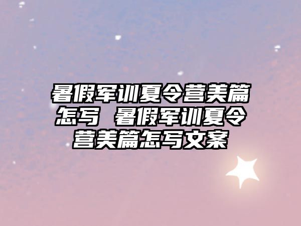 暑假军训夏令营美篇怎写 暑假军训夏令营美篇怎写文案