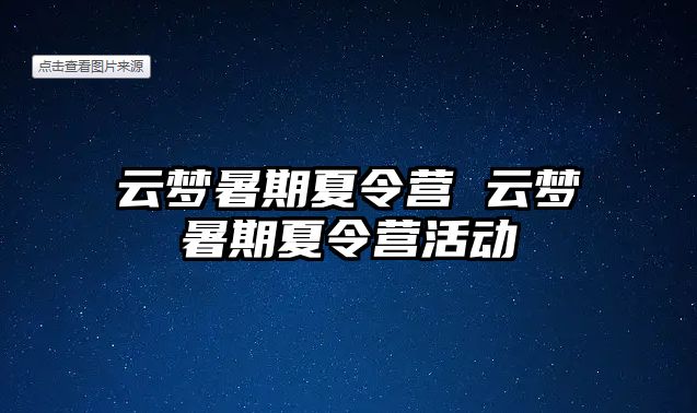 云梦暑期夏令营 云梦暑期夏令营活动