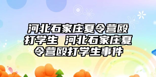 河北石家庄夏令营殴打学生 河北石家庄夏令营殴打学生事件