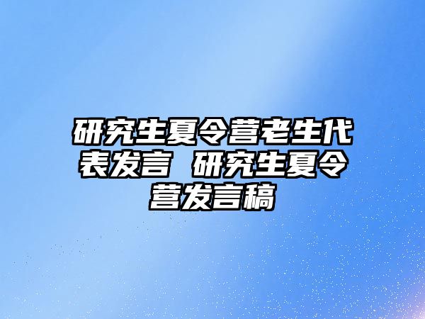 研究生夏令营老生代表发言 研究生夏令营发言稿