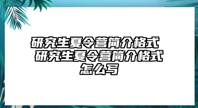 研究生夏令营简介格式 研究生夏令营简介格式怎么写