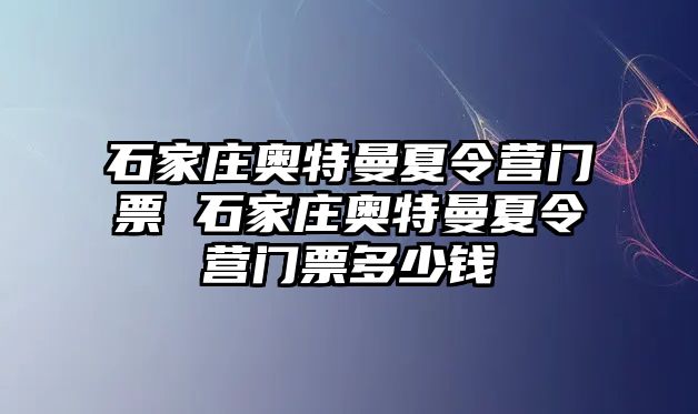 石家庄奥特曼夏令营门票 石家庄奥特曼夏令营门票多少钱