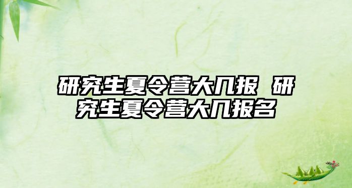 研究生夏令营大几报 研究生夏令营大几报名