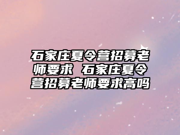 石家庄夏令营招募老师要求 石家庄夏令营招募老师要求高吗