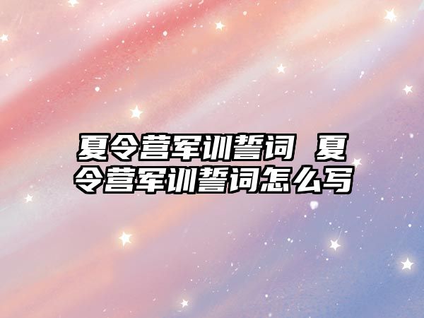 夏令营军训誓词 夏令营军训誓词怎么写