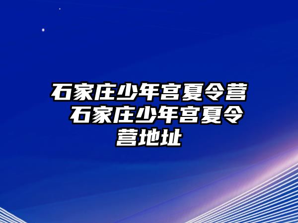 石家庄少年宫夏令营 石家庄少年宫夏令营地址