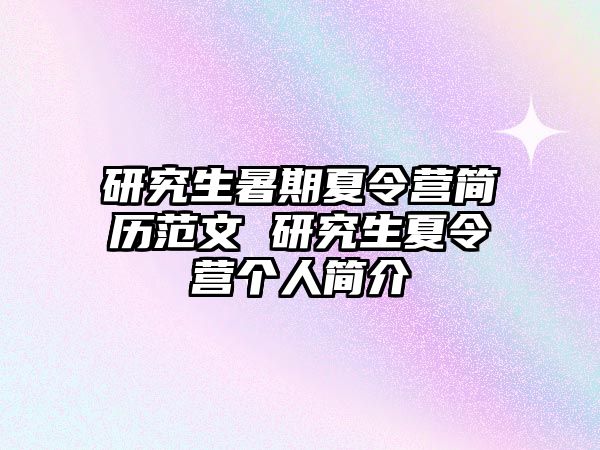 研究生暑期夏令营简历范文 研究生夏令营个人简介