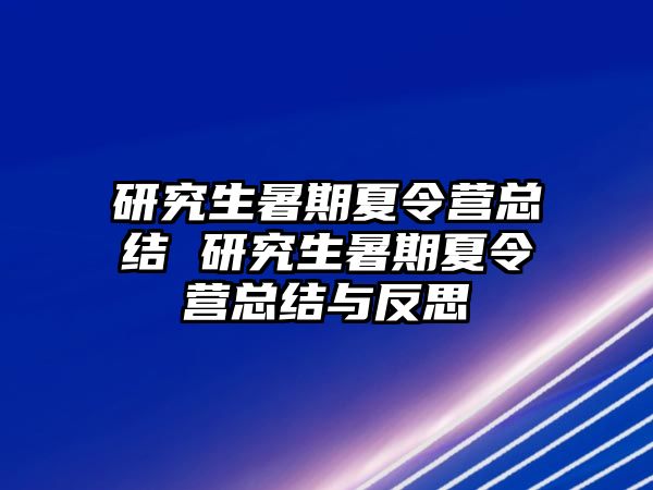 研究生暑期夏令营总结 研究生暑期夏令营总结与反思