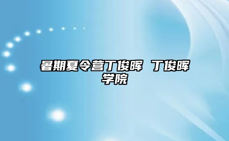 暑期夏令营丁俊晖 丁俊晖学院