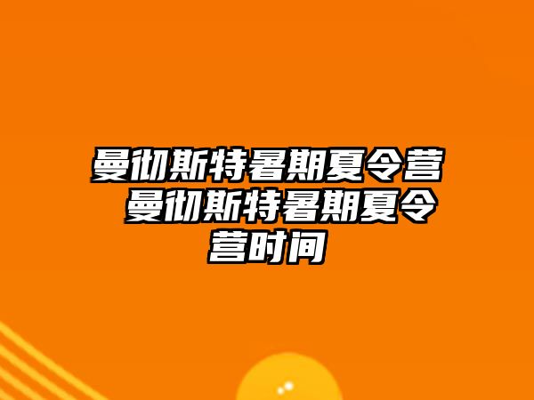 曼彻斯特暑期夏令营 曼彻斯特暑期夏令营时间