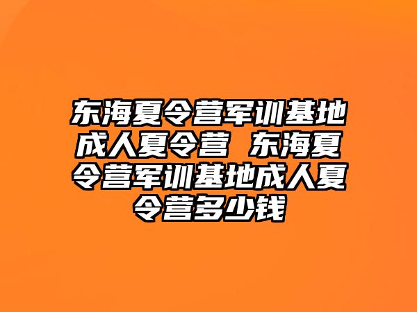 东海夏令营军训基地成人夏令营 东海夏令营军训基地成人夏令营多少钱